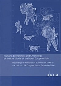 Humans, Environment and Chronology of the Late Glacial of the North European Plain: Proceedings of Workshop 14 (Commission CCCII) of the 15th U.I.S.P. (Hardcover)