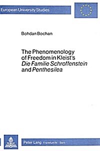 The Phenomenology of Freedom in Kleists Die Familie Schroffenstein and Penthesilea (Paperback)