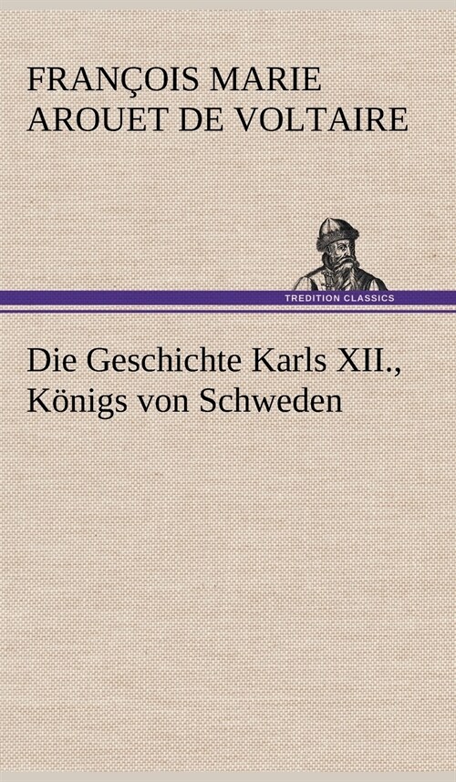 Die Geschichte Karls XII., Konigs Von Schweden (Hardcover)