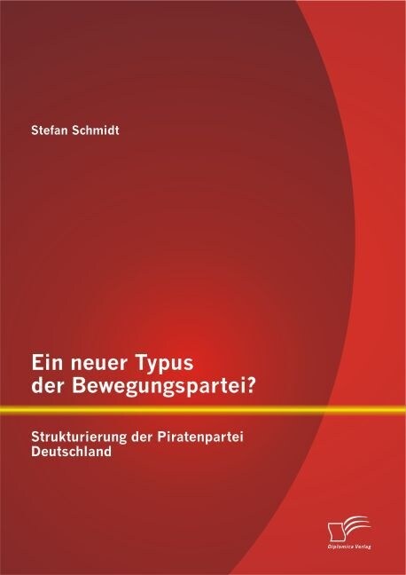 Ein Neuer Typus Der Bewegungspartei? Strukturierung Der Piratenpartei Deutschland (Paperback)