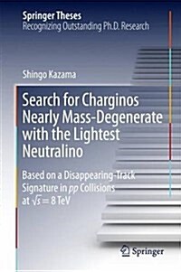 Search for Charginos Nearly Mass-Degenerate with the Lightest Neutralino: Based on a Disappearing-Track Signature in Pp Collisions at √s = 8 TeV (Hardcover)