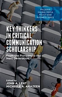 Key Thinkers in Critical Communication Scholarship : From the Pioneers to the Next Generation (Hardcover)