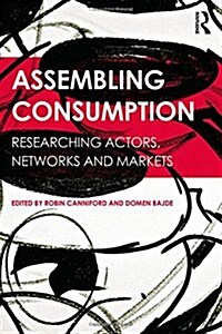 Assembling Consumption : Researching Actors, Networks and Markets (Hardcover)