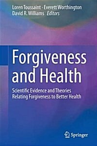 Forgiveness and Health: Scientific Evidence and Theories Relating Forgiveness to Better Health (Hardcover, 2015)