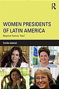 Women Presidents of Latin America : Beyond Family Ties? (Paperback)