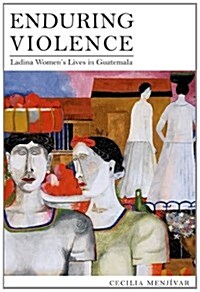 Enduring Violence: Ladina Womens Lives in Guatemala (Hardcover)