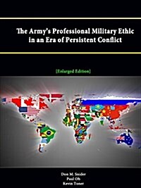 The Armys Professional Military Ethic in an Era of Persistent Conflict [Enlarged Edition] (Paperback)