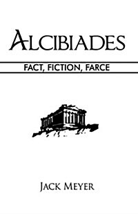 Alcibiades: Fact, Fiction, Farce (Hardcover)