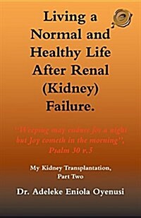 Living a Normal & Healthy Life After Renal (Kidney) Failure: My Kidney Transplantation, Part Two (Paperback)