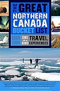 The Great Northern Canada Bucket List: One-Of-A-Kind Travel Experiences (Paperback)