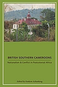 British Southern Cameroons - Nationalism & Conflict in Postcolonial Africa (Paperback)