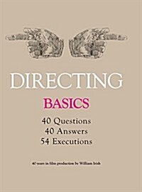 Directing - Basics, 40 Questions, 40 Answers, 54 Executions 40 Years in Film Production by William Irish (Hardcover)