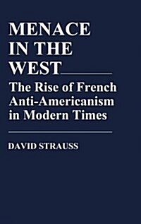 Menace in the West: The Rise of French Anti$americanism in Modern Times (Hardcover)