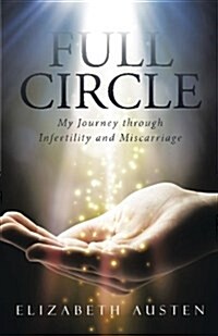 Full Circle: My Journey Through Infertility and Miscarriage (Paperback)