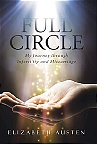 Full Circle: My Journey Through Infertility and Miscarriage (Hardcover)