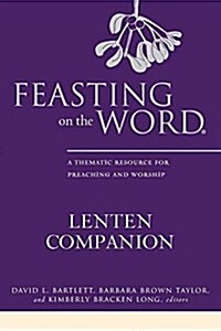 Feasting on the Word Lenten Companion: A Thematic Resource for Preaching and Worship (Hardcover)