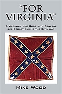 FOR VIRGINIA A Virginian who Rode with General Jeb Stuart during the Civil War (Paperback)