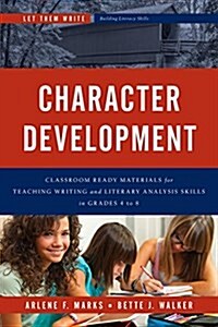 Character Development: Classroom Ready Materials for Teaching Writing and Literary Analysis Skills in Grades 4 to 8 (Paperback)