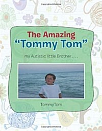 The Amazing Tommy Tom My Autistic Little Brother... (Paperback)