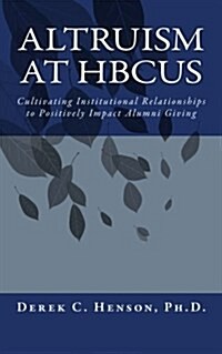 Altruism at Hbcus: Cultivating Institutional Relationships to Positively Impact Alumni Giving (Paperback)