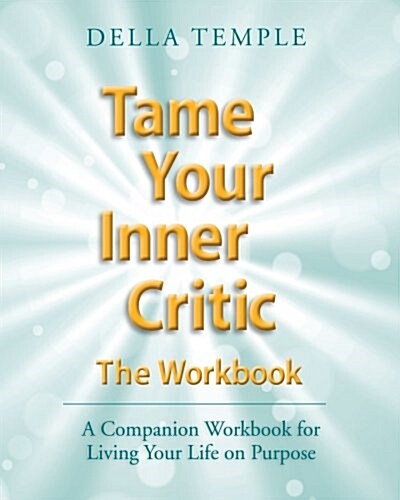 Tame Your Inner Critic: The Workbook: A Companion Workbook for Living Your Life on Purpose (Paperback)