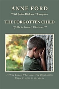 The Forgotten Child: If She is Special, What am I? Sibling Issues: When Learning Disabilities Cause Tension in the Home (Paperback)