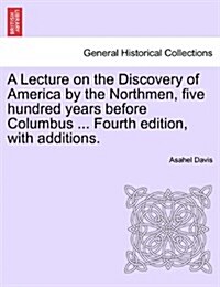 A Lecture on the Discovery of America by the Northmen, Five Hundred Years Before Columbus ... Fourth Edition, with Additions. Fourth Edition (Paperback)