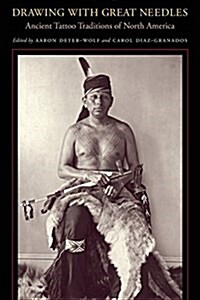 Drawing with Great Needles: Ancient Tattoo Traditions of North America (Paperback)