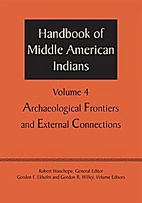 Handbook of Middle American Indians, Volume 4: Archaeological Frontiers and External Connections (Paperback)