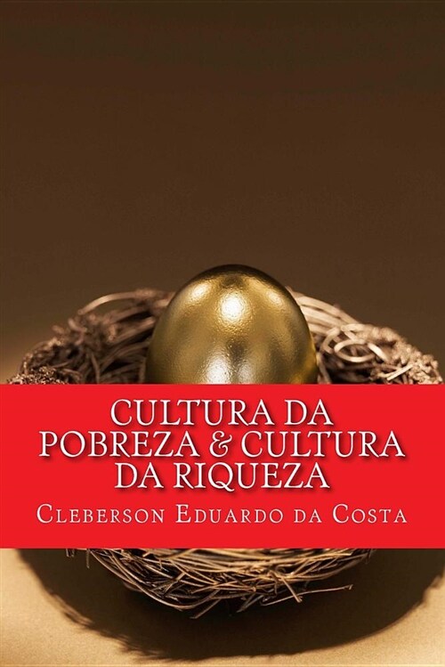 Cultura Da Pobreza & Cultura Da Riqueza: OS Pobres Cada Vez Mais Pobres; OS Ricos Cada Vez Mais Ricos (Paperback)