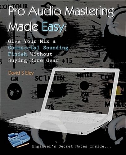 Pro Audio Mastering Made Easy: Give Your Mix a Commercial Sounding Finish Without Buying More Gear (Paperback)
