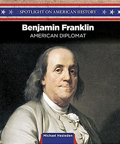 Benjamin Franklin: Writer, Inventor, and Diplomat (Library Binding)