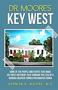 Dr. Moores Key West: O a View of Key West Through the Eyes of a Georgia Cracker Turned Freshwater Conch (Paperback)