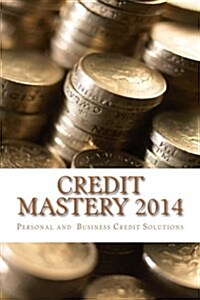 Credit Mastery 2014: Personal and Business Credit Solutions (Paperback)