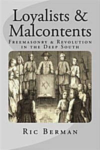 Loyalists & Malcontents: Freemasonry & Revolution in the Deep South (Paperback)