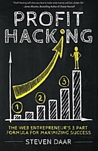 Profit Hacking: The Web Entrepreneurs 3 Part Formula for Maximizing Success (Paperback)
