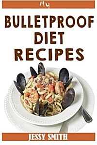 My Bulletproof Diet Recipes: Recipes to Help You Stick to the Bulletproof Diet (Paperback)