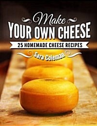 Make Your Own Cheese: 25 Homemade Cheese Recipes (Paperback)