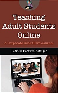 Teaching Adult Students Online: A Corporate Geek Girls Journal (Paperback)