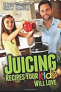 Juicing Recipes Your Kids Will Love (Paperback)
