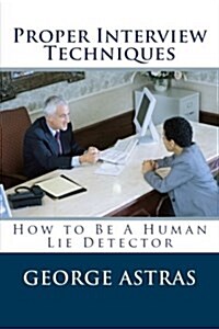 Proper Interview Techniques: How to Be a Human Lie Detector (Paperback)