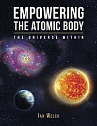 Empowering the Atomic Body: The Universe Within (Paperback)