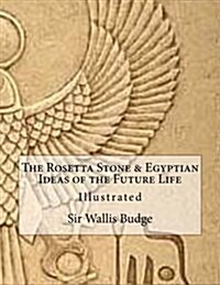 The Rosetta Stone & Egyptian Ideas of the Future Life: Illustrated (Paperback)