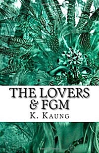 The Lovers & Fgm: A Dancer from Chile, a Story of Mutilation. (Paperback)