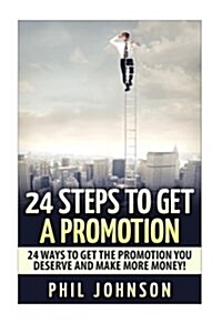 24 Steps to Get a Promotion: 24 Ways to Get the Promotion You Deserve to Make More Money (Paperback)