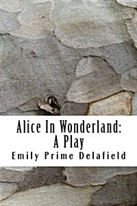 Alice in Wonderland: A Play: Compiled from Lewis Carrolls Stories Alice in Wonderland and Through the Looking-Glass, and What Alice Found (Paperback)