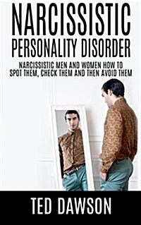 Narcissistic Personality Disorder Narcissistic Men and Women How to Spot Them, Check Them and Avoid Them (Paperback)