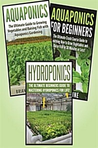 Gardening for Beginners: 3 in 1 Crash Course: Book 1: Aquaponics + Book 2: Hydroponics + Book 3: Aquaponics for Beginners (Paperback)