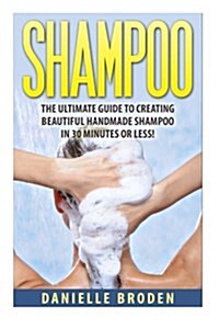 Shampoo: The Ultimate Guide to Creating Handmade Shampoo in 30 Minutes or Less! (Paperback)