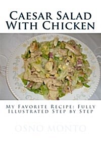 Caesar Salad with Chicken: My Favorite Recipe: Fully Illustrated Step by Step (Paperback)